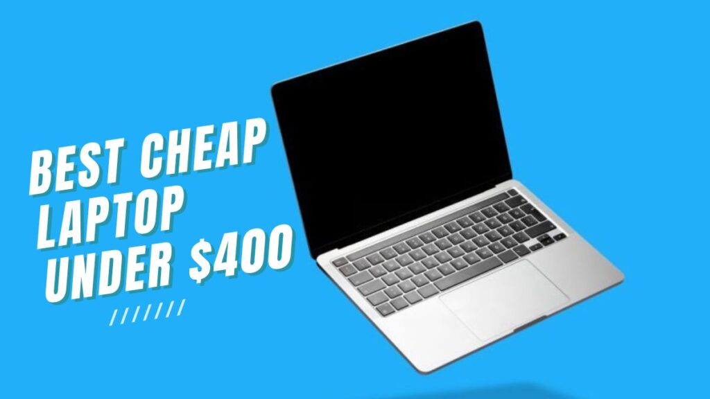 Best Cheap Laptop Under $400 Found Here in 2023