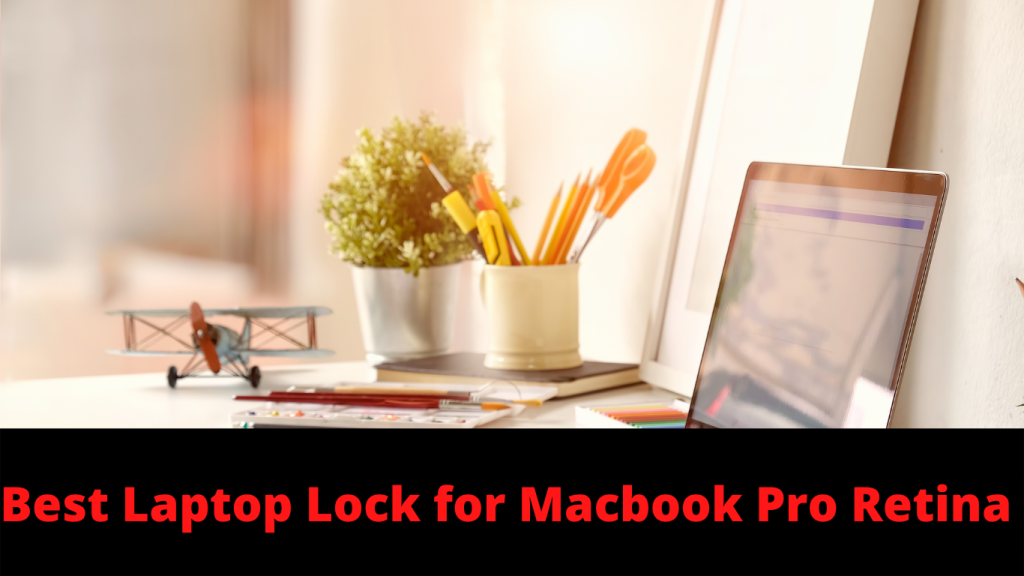 Best Laptop Lock for Macbook Pro Retina 2022