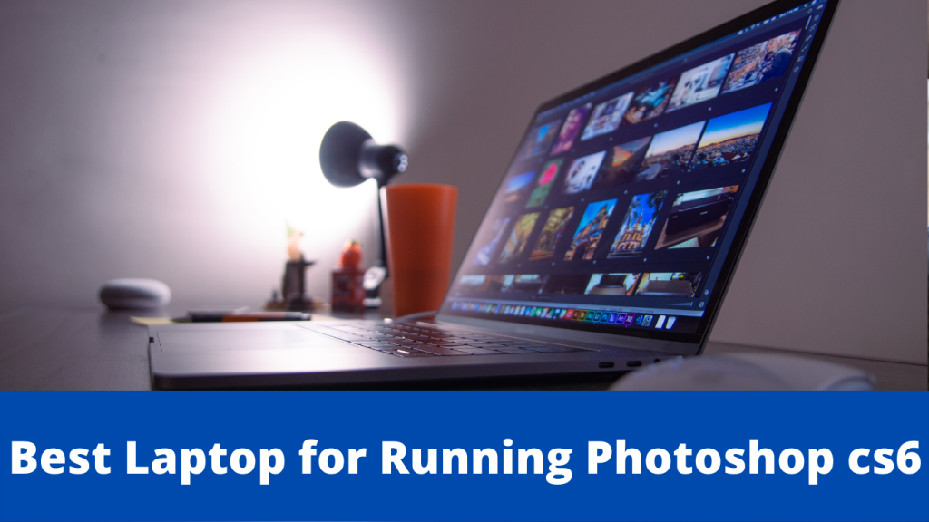 Best Laptop for Running Photoshop cs6 2022