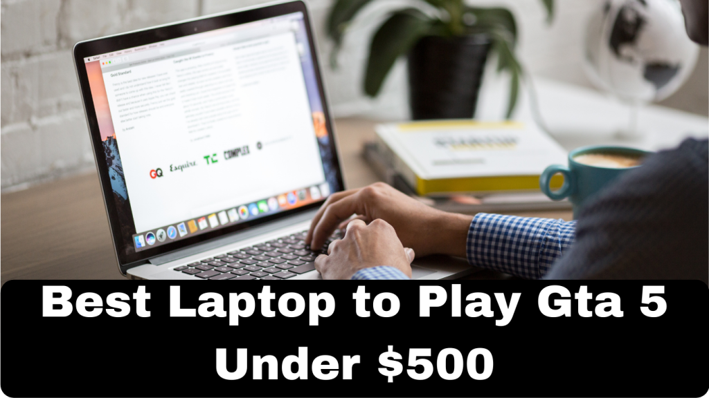 Best Laptop to Play Gta 5 Under $500