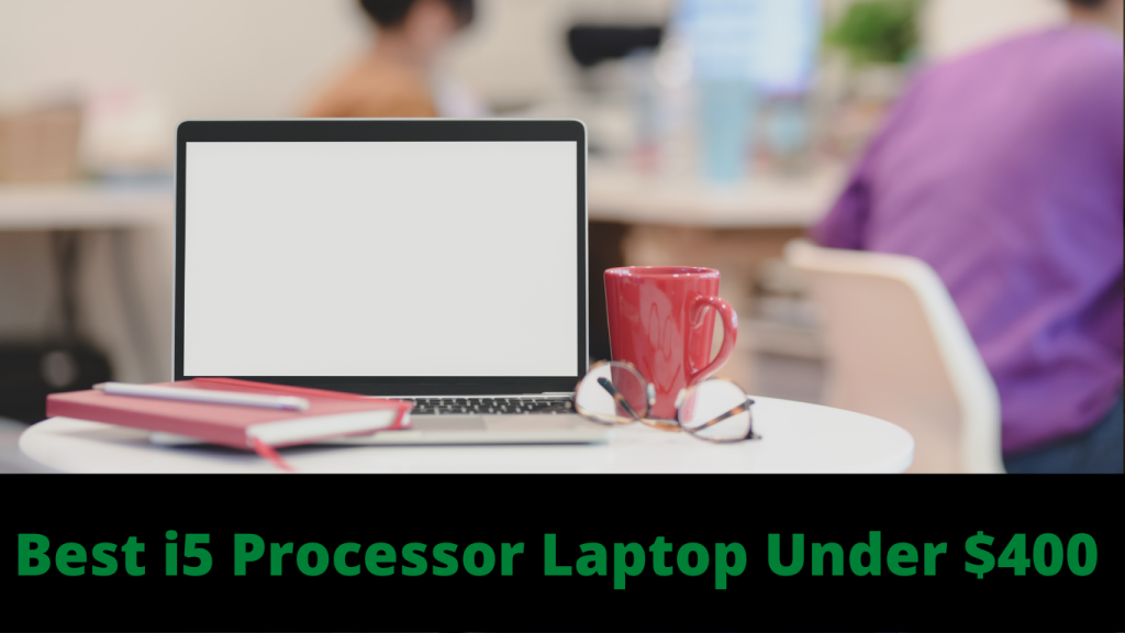 Best i5 Processor Laptop Under $400 In 2022